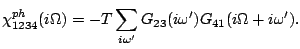$\displaystyle \chi_{1234}^{ph}(i\Omega) = -T \sum_{i\omega^\prime}
G_{23}(i\omega^\prime)G_{41}(i\Omega+i\omega^\prime).$