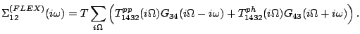 $\displaystyle \Sigma_{12}^{(FLEX)}(i\omega) =
 T \sum_{i\Omega}\left(
 T^{pp}_{...
...4}(i\Omega-i\omega) +
 T^{ph}_{1432}(i\Omega)G_{43}(i\Omega+i\omega)
 \right) .$