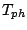 $ T_{ph}$