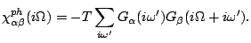 $\displaystyle \chi^{ph}_{\alpha \b }(i\Omega )=-T\sum_{i\omega ^\prime}G_{\alpha }(i\omega ^\prime)G_{\b }(i\Omega +i\omega ^\prime).$