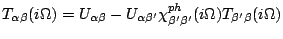 $\displaystyle T_{\alpha \b }(i\Omega ) = U_{\alpha \b }-U_{\alpha \b ^\prime} \chi^{ph}_{\beta^\prime\beta^\prime}(i\Omega )T_{\beta^\prime\beta}(i\Omega )$